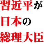 習近平が日本の総理大臣になれる